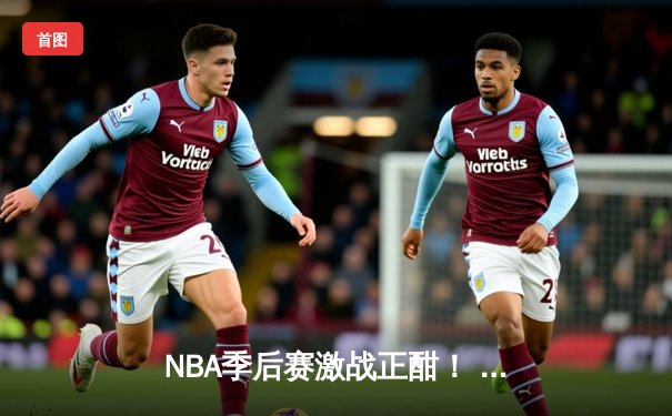 NBA季后赛激战正酣！ 勇士逆转独行侠，库里砍下32分率队夺赛点