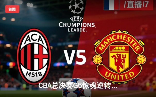 CBA总决赛G5惊魂逆转 辽宁男篮加时险胜广东夺赛点