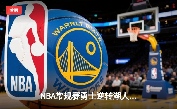 NBA常规赛勇士逆转湖人，库里末节狂飙奠定胜局